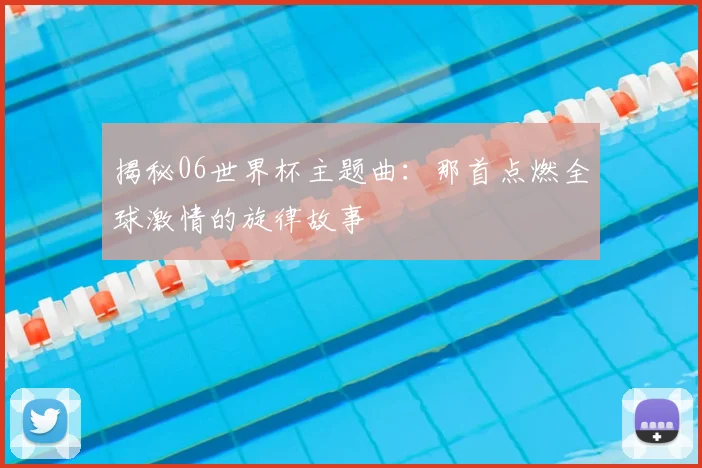 揭秘06世界杯主题曲：那首点燃全球激情的旋律故事