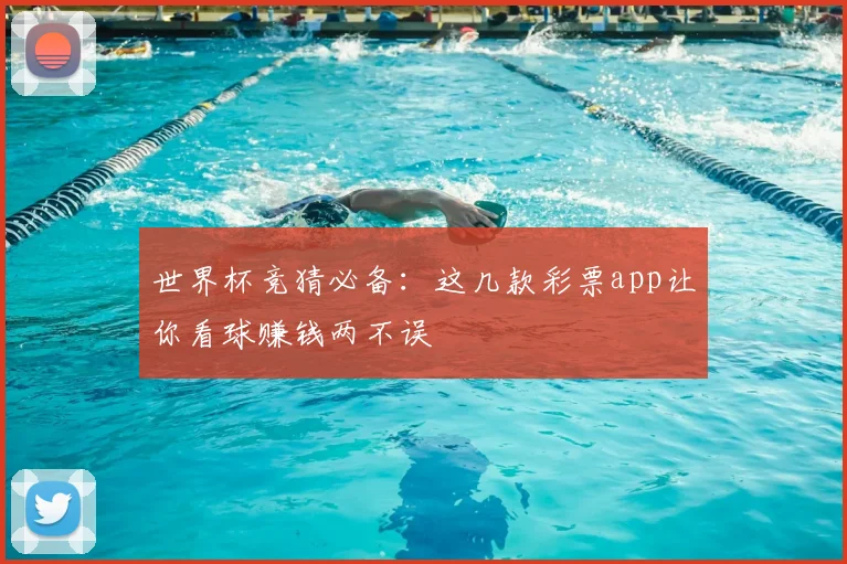 世界杯竞猜必备：这几款彩票app让你看球赚钱两不误