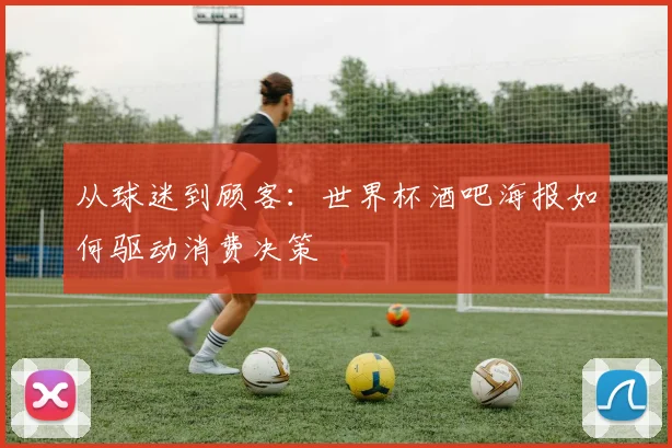 从球迷到顾客：世界杯酒吧海报如何驱动消费决策